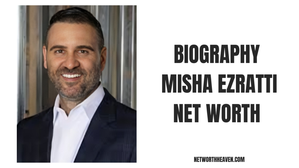 Biography Misha Ezratti Net Worth