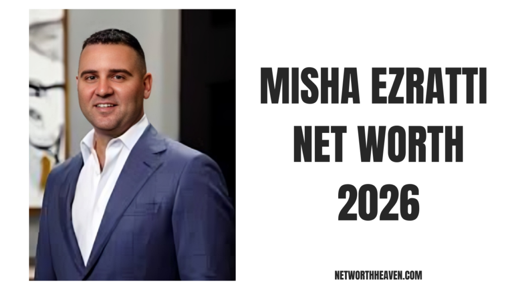 Misha Ezratti Net Worth 2026