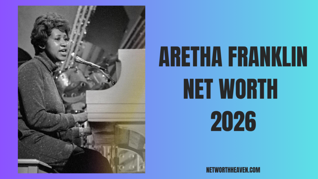 Aretha Franklin Net Worth 2026