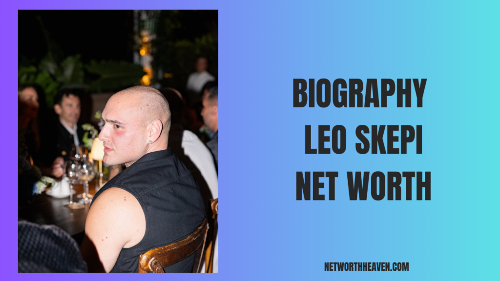 Biography Leo Skepi Net Worth